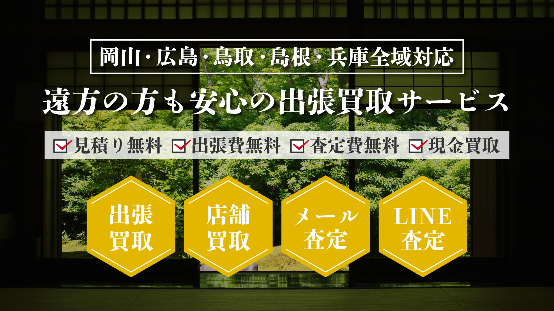 岡山・広島・鳥取・島根・兵庫全域対応。遠方の方も安心の出張買取サービス。見積り無料、出張費無料、査定費無料、現金買取。出張買取、店舗買取、メール査定、LINE査定。